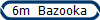 6m  Bazooka